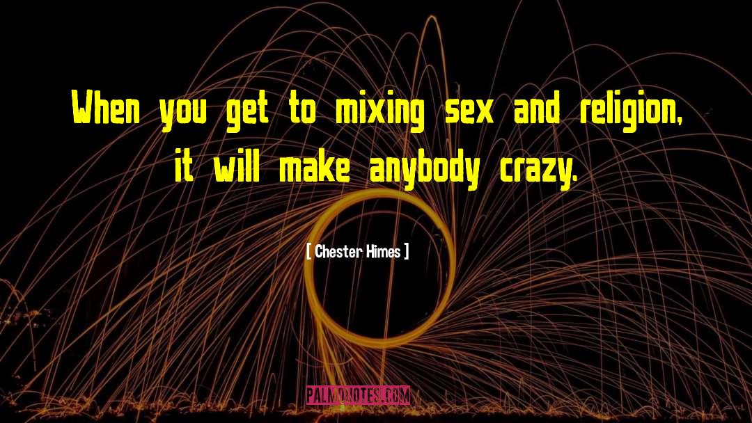 Chester Himes Quotes: When you get to mixing