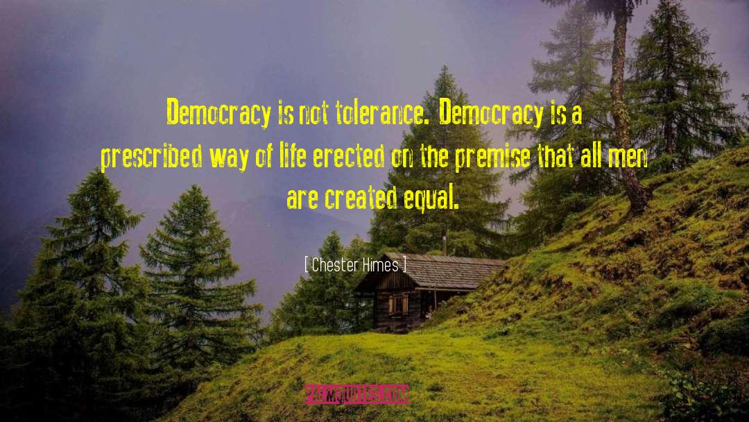 Chester Himes Quotes: Democracy is not tolerance. Democracy