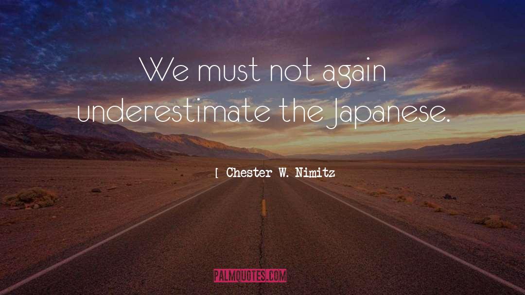 Chester W. Nimitz Quotes: We must not again underestimate