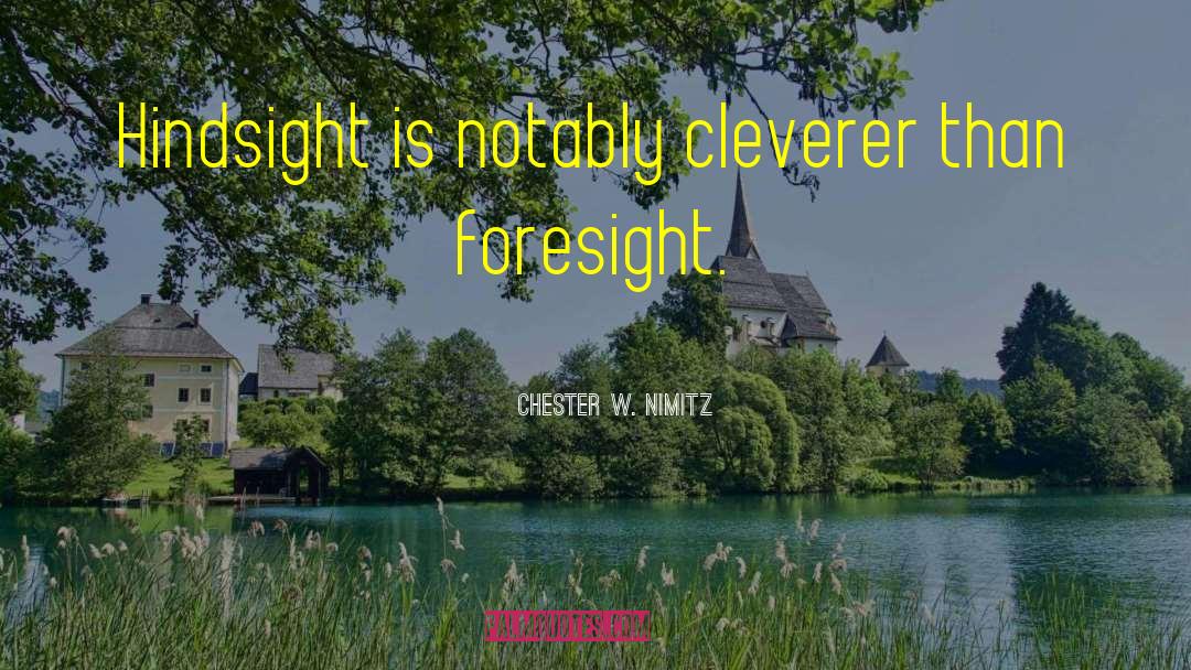 Chester W. Nimitz Quotes: Hindsight is notably cleverer than