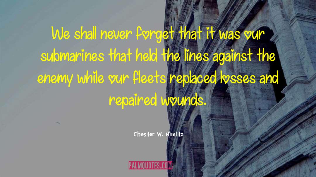 Chester W. Nimitz Quotes: We shall never forget that