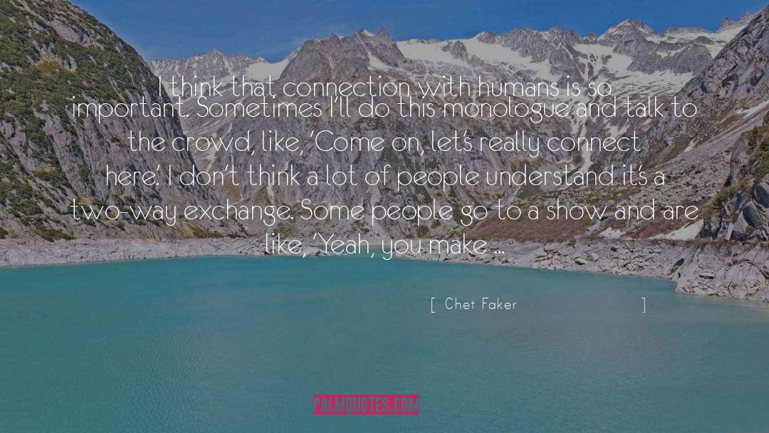 Chet Faker Quotes: I think that connection with