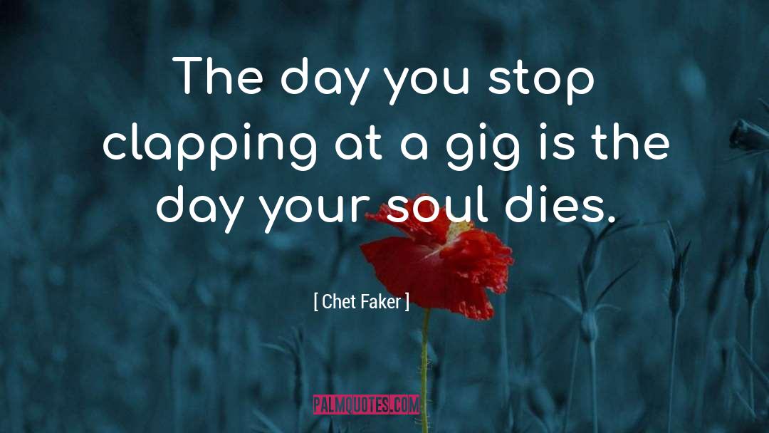 Chet Faker Quotes: The day you stop clapping