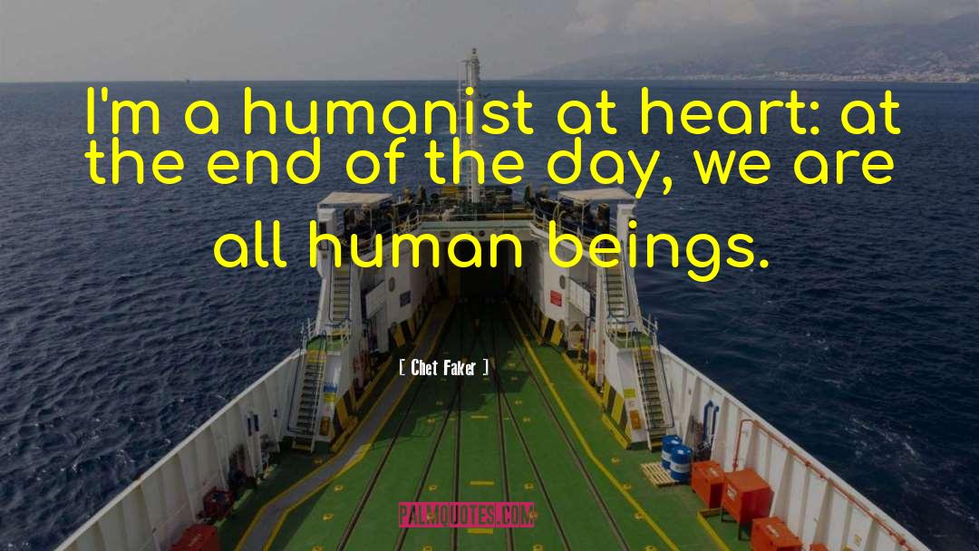 Chet Faker Quotes: I'm a humanist at heart: