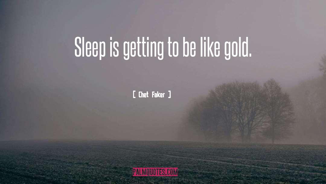 Chet Faker Quotes: Sleep is getting to be