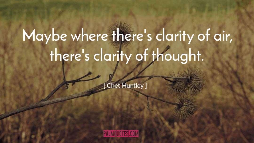 Chet Huntley Quotes: Maybe where there's clarity of