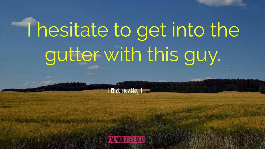 Chet Huntley Quotes: I hesitate to get into