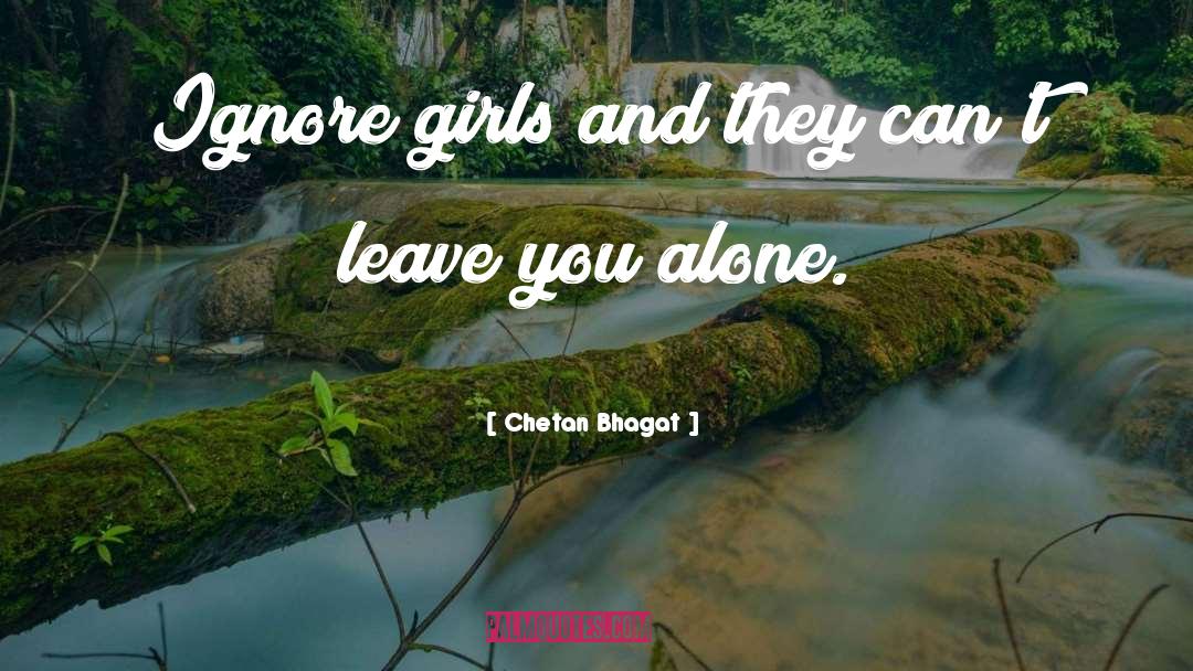 Chetan Bhagat Quotes: Ignore girls and they can't