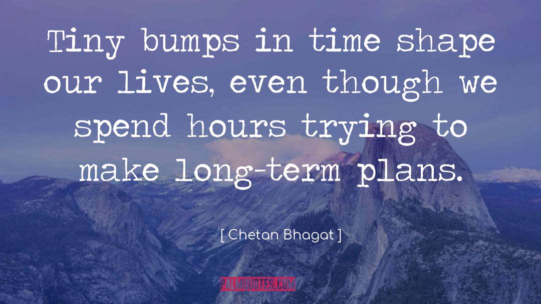 Chetan Bhagat Quotes: Tiny bumps in time shape