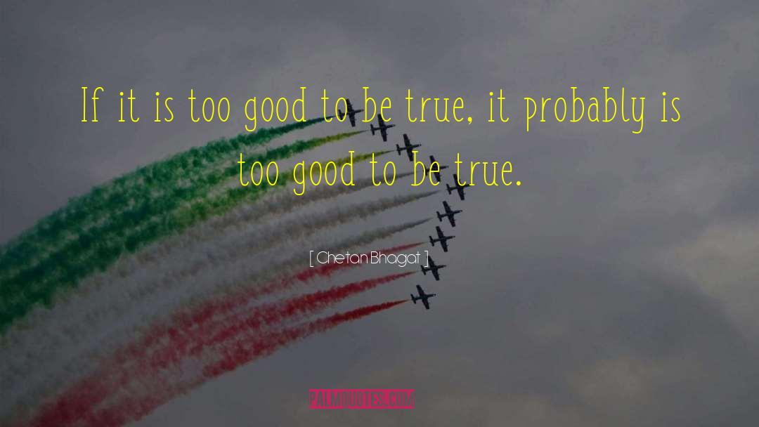 Chetan Bhagat Quotes: If it is too good