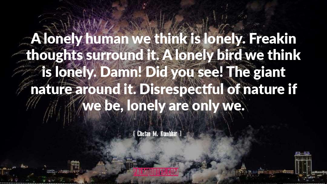 Chetan M. Kumbhar Quotes: A lonely human we think