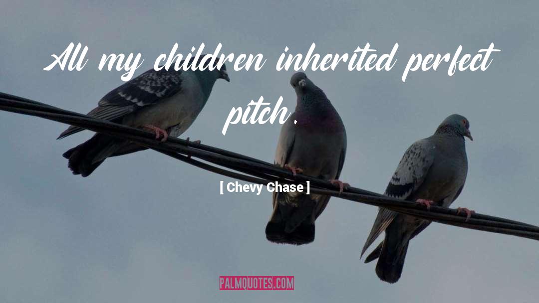 Chevy Chase Quotes: All my children inherited perfect