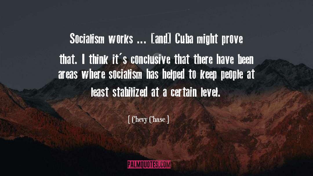 Chevy Chase Quotes: Socialism works ... [and] Cuba