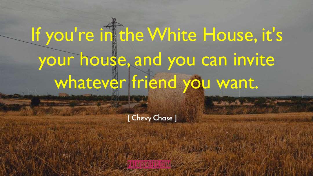 Chevy Chase Quotes: If you're in the White