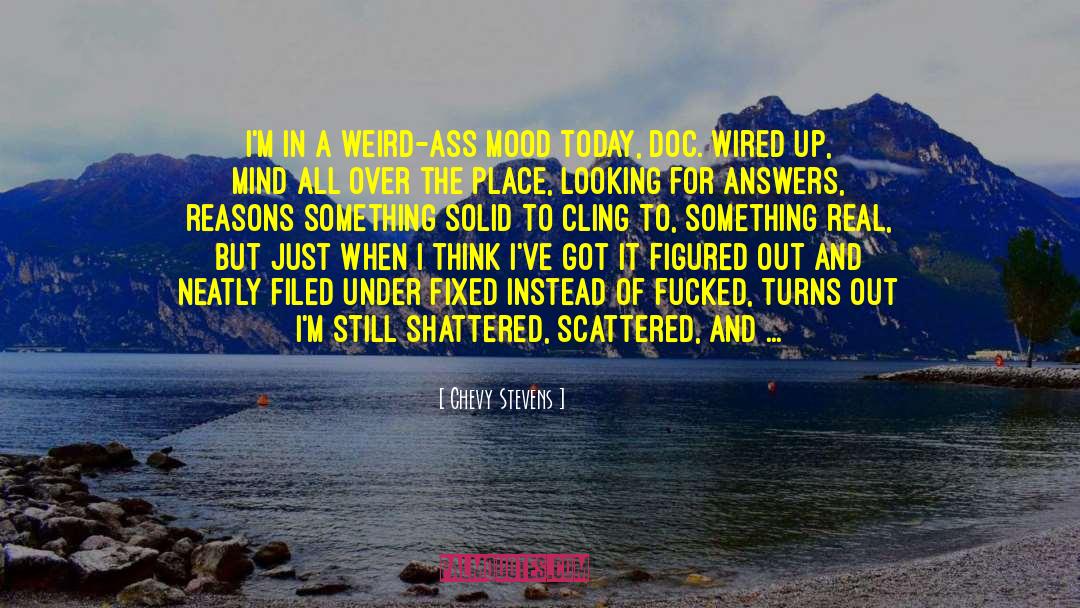 Chevy Stevens Quotes: I'm in a weird-ass mood