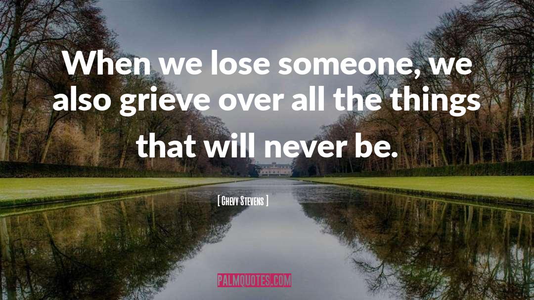 Chevy Stevens Quotes: When we lose someone, we