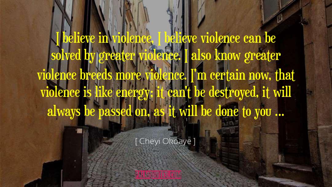 Cheyi Okoaye Quotes: I believe in violence, I