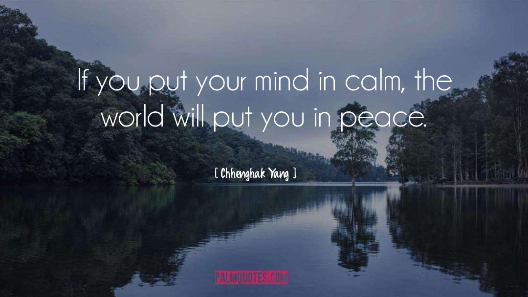 Chhenghak Yang Quotes: If you put your mind
