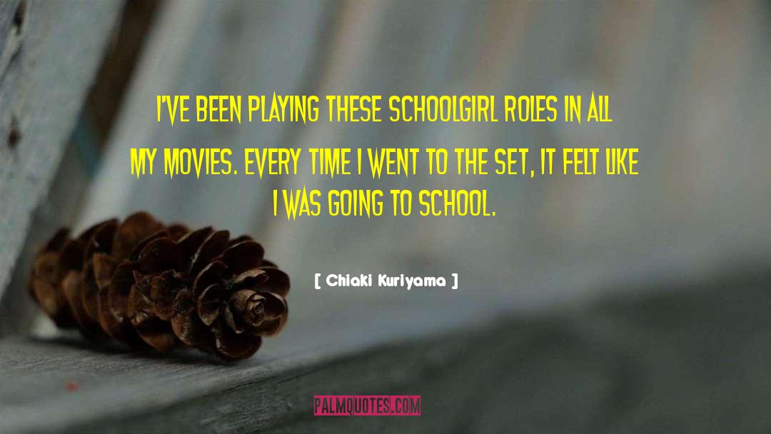 Chiaki Kuriyama Quotes: I've been playing these schoolgirl