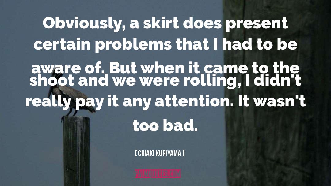 Chiaki Kuriyama Quotes: Obviously, a skirt does present