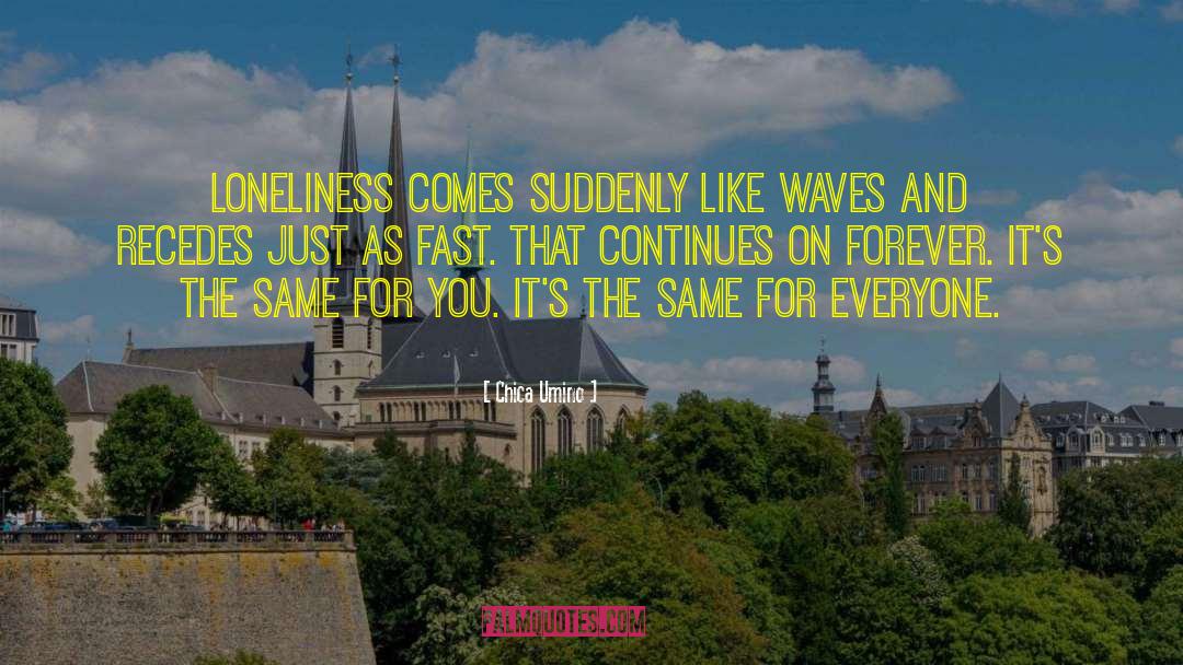 Chica Umino Quotes: Loneliness comes suddenly like waves