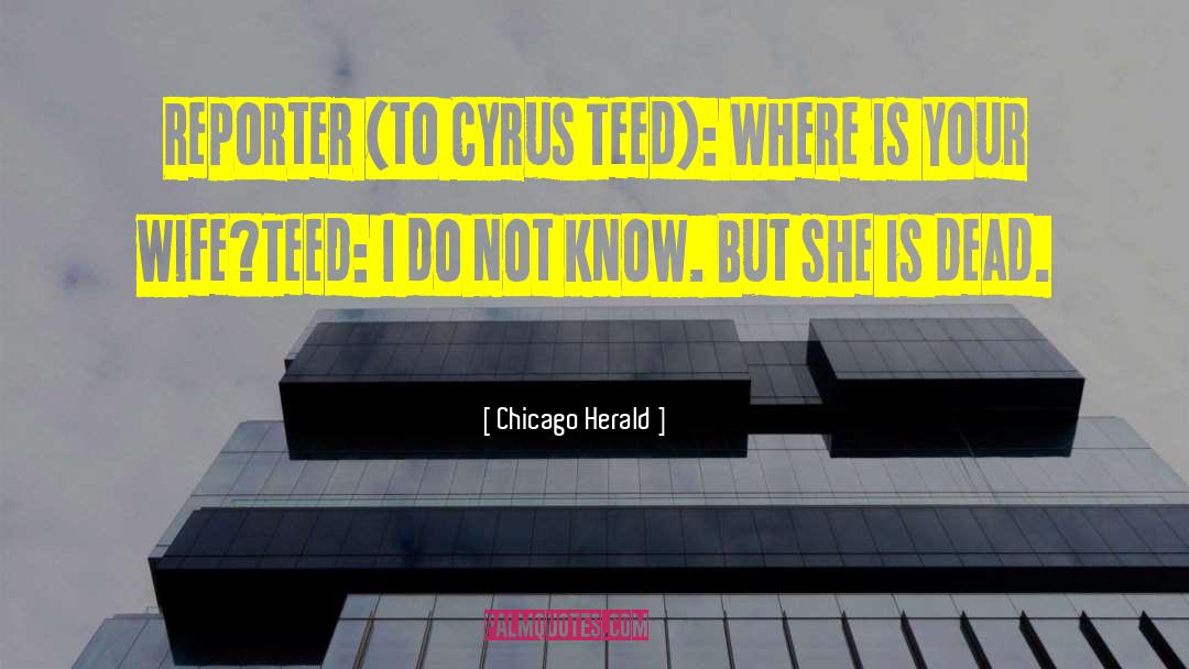 Chicago Herald Quotes: Reporter (to Cyrus Teed): Where