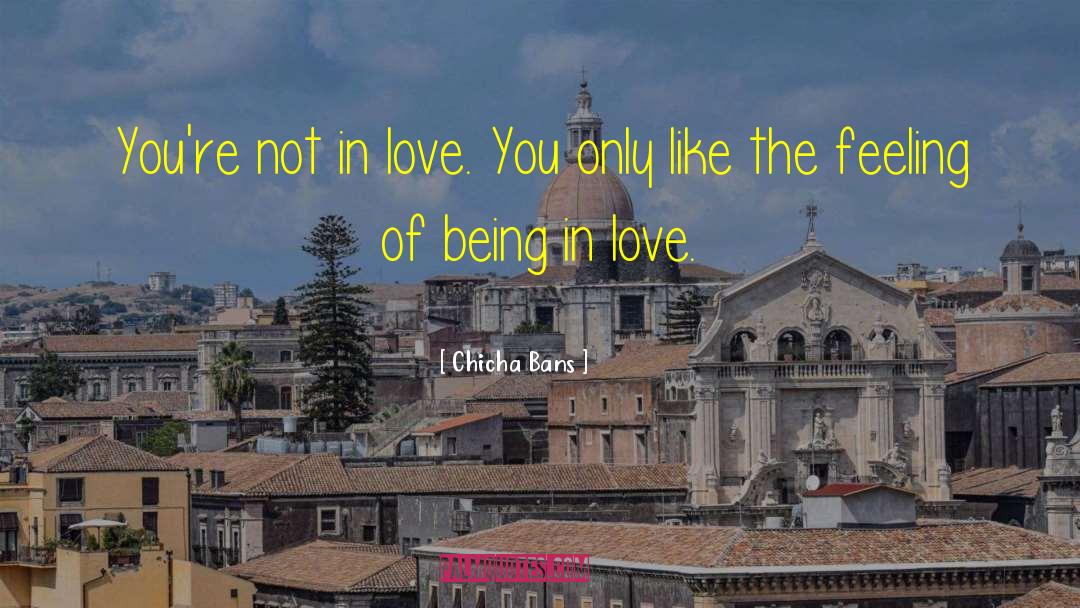 Chicha Bans Quotes: You're not in love. You