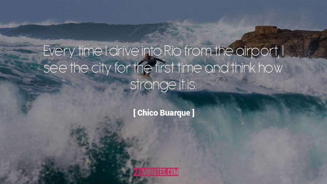 Chico Buarque Quotes: Every time I drive into