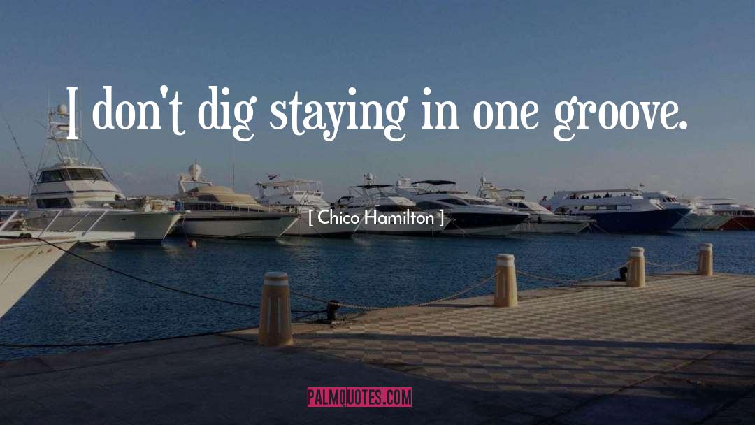 Chico Hamilton Quotes: I don't dig staying in