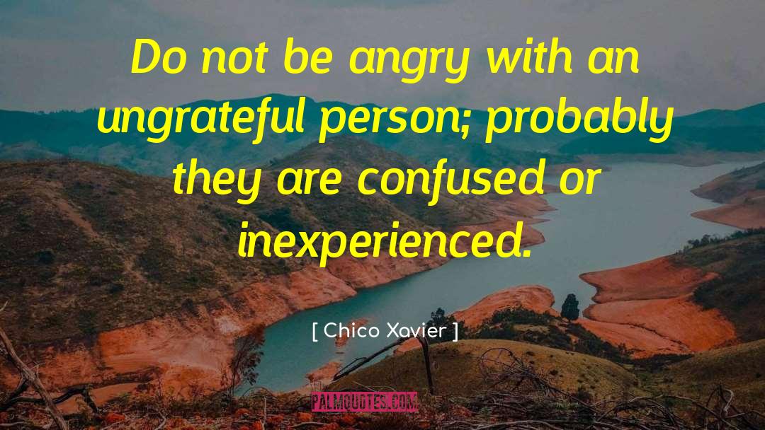 Chico Xavier Quotes: Do not be angry with