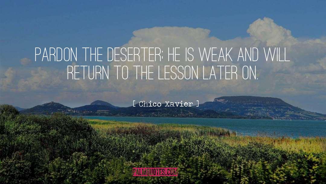 Chico Xavier Quotes: Pardon the deserter; he is