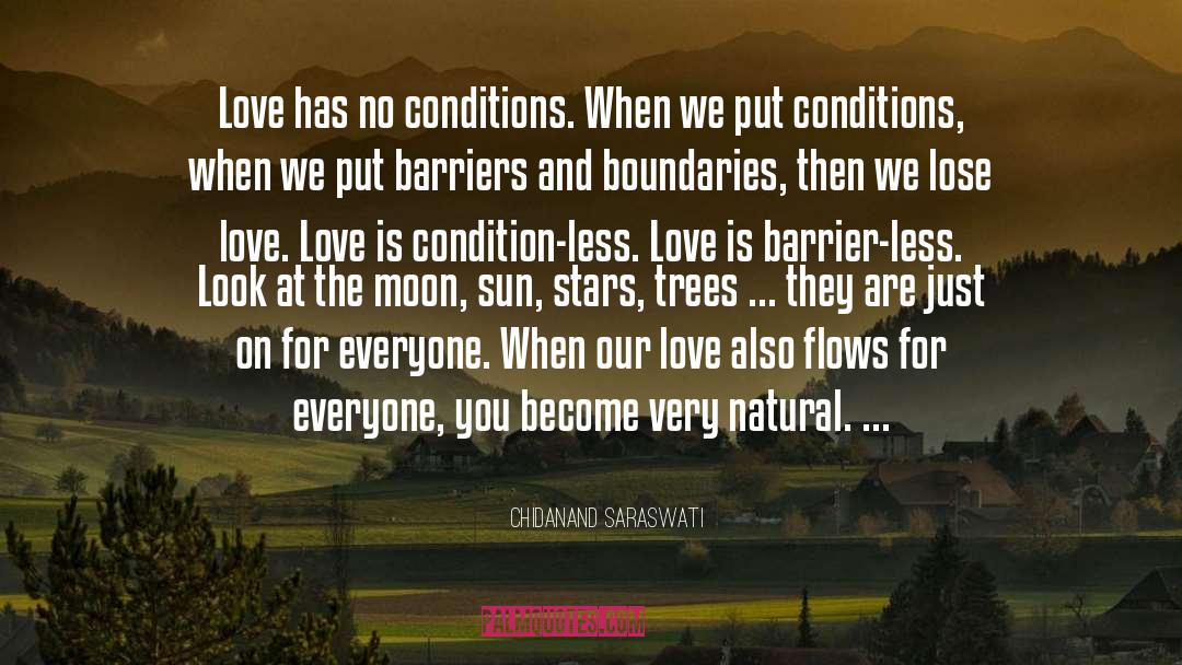 Chidanand Saraswati Quotes: Love has no conditions. When