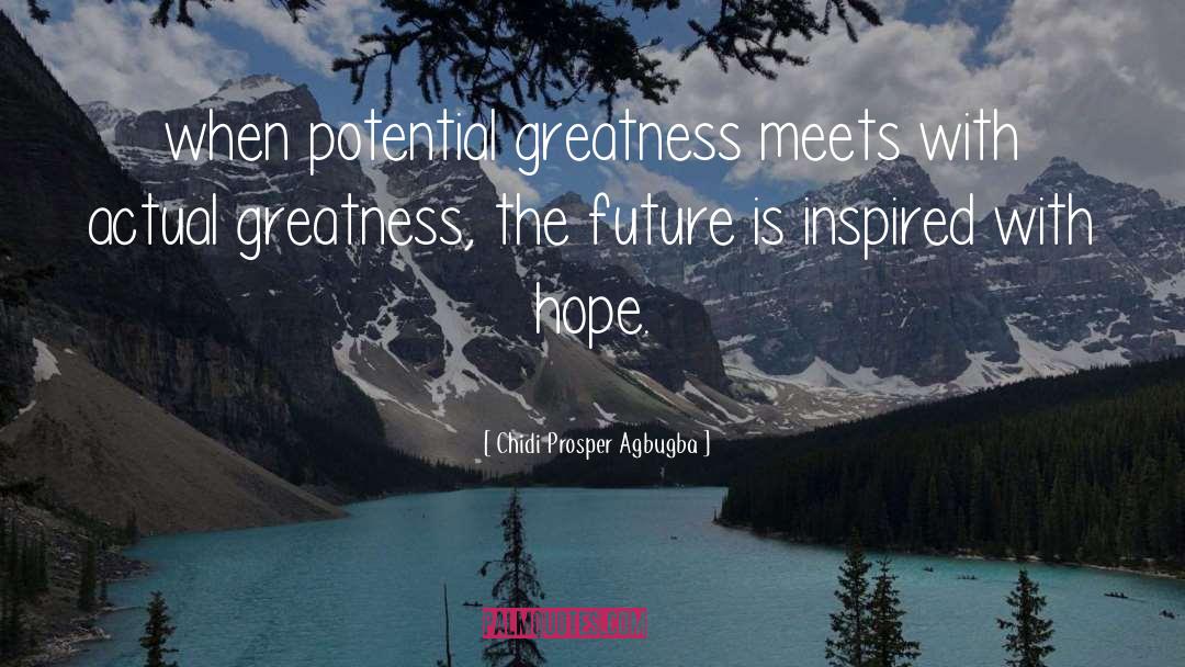 Chidi Prosper Agbugba Quotes: when potential greatness meets with