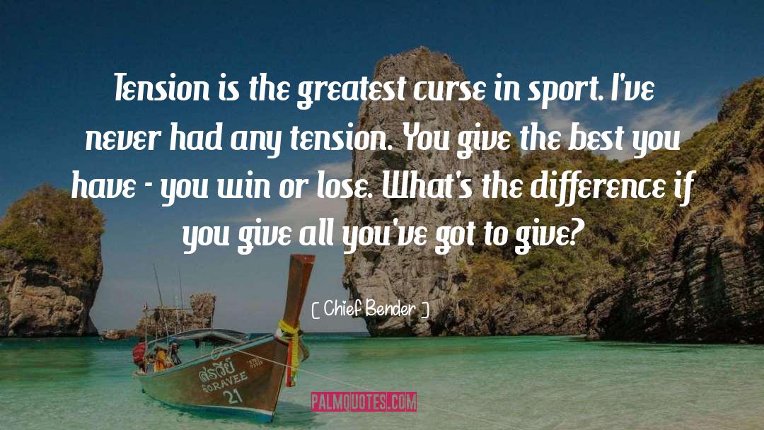 Chief Bender Quotes: Tension is the greatest curse