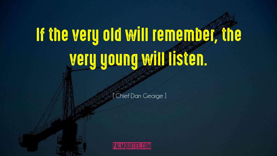 Chief Dan George Quotes: If the very old will