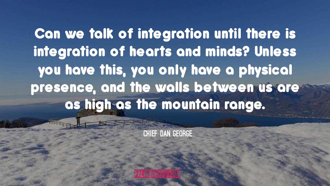 Chief Dan George Quotes: Can we talk of integration