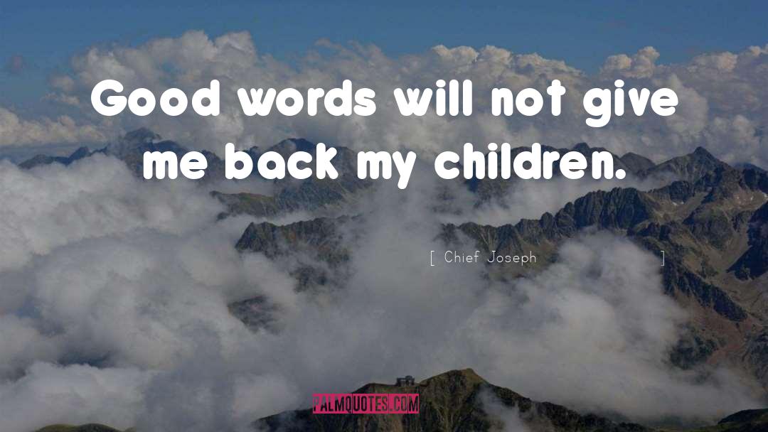 Chief Joseph Quotes: Good words will not give