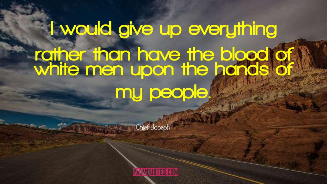 Chief Joseph Quotes: I would give up everything
