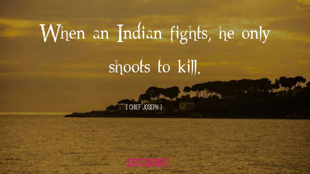 Chief Joseph Quotes: When an Indian fights, he