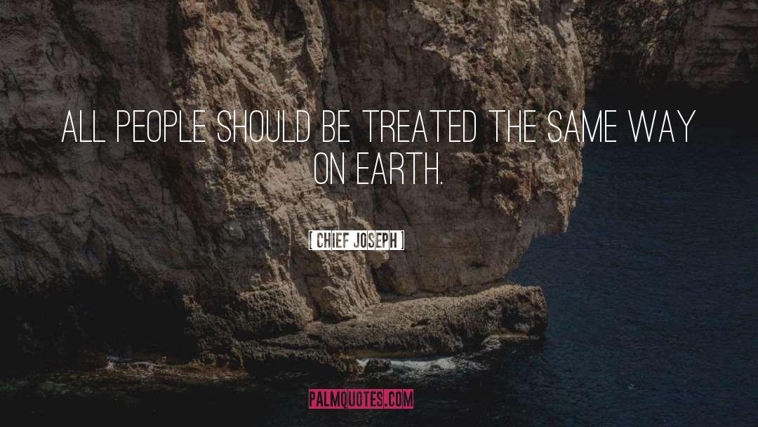 Chief Joseph Quotes: All people should be treated