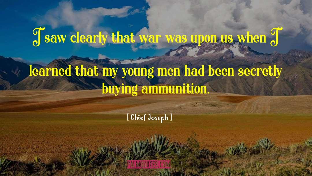 Chief Joseph Quotes: I saw clearly that war