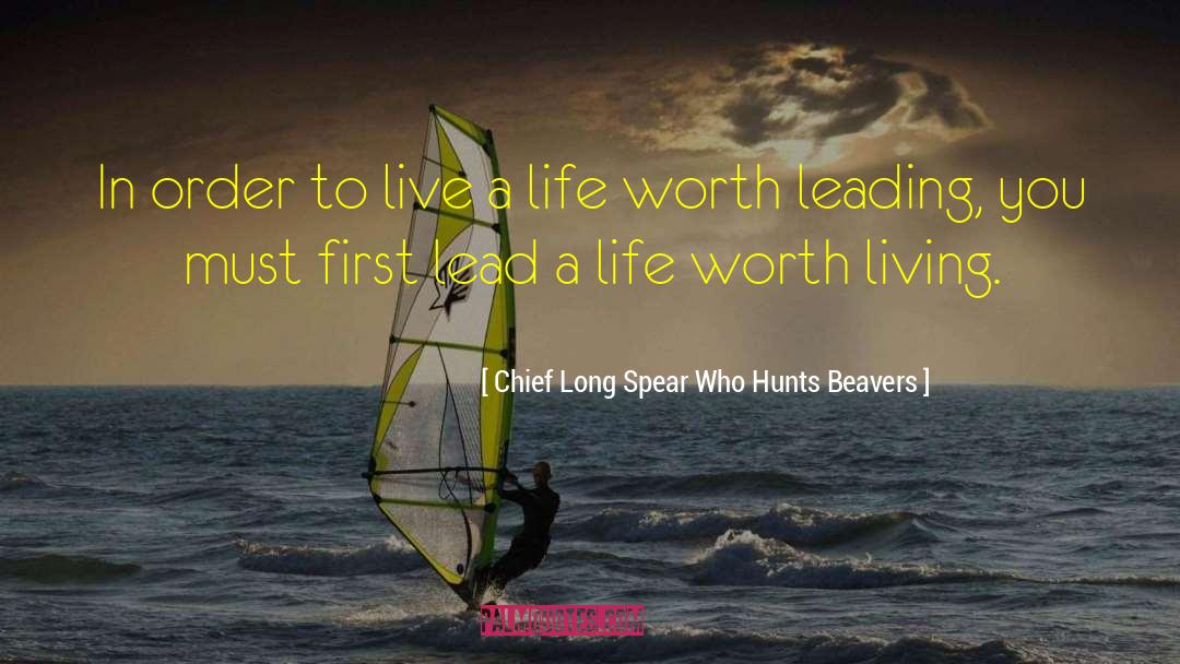 Chief Long Spear Who Hunts Beavers Quotes: In order to live a