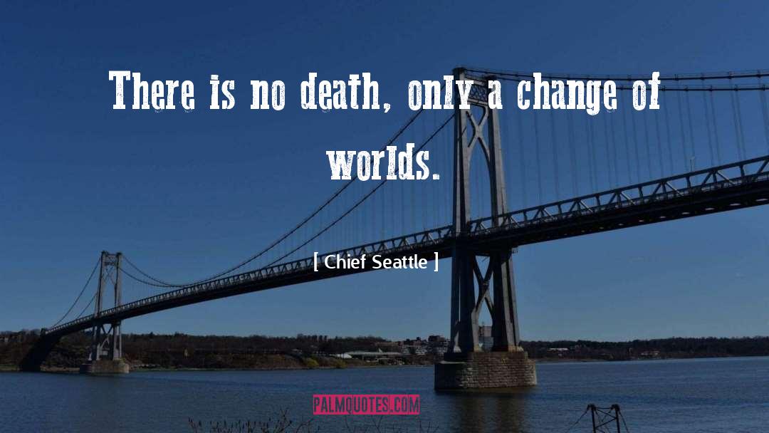 Chief Seattle Quotes: There is no death, only