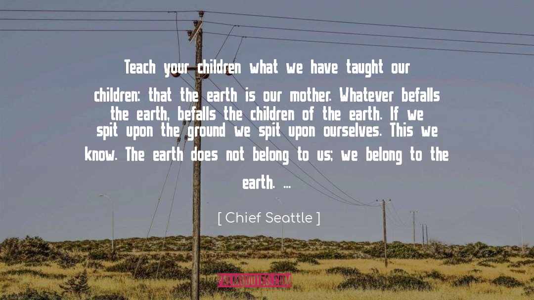 Chief Seattle Quotes: Teach your children what we