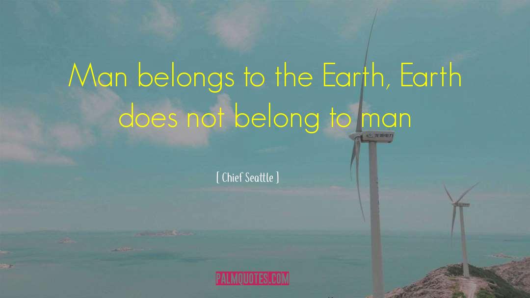 Chief Seattle Quotes: Man belongs to the Earth,