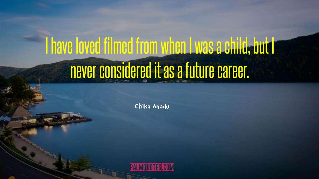Chika Anadu Quotes: I have loved filmed from