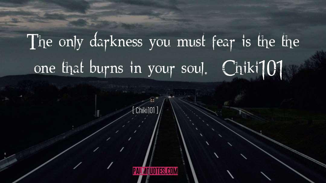 Chiki101 Quotes: The only darkness you must