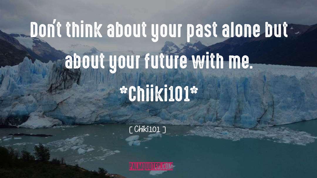 Chiki101 Quotes: Don't think about your past