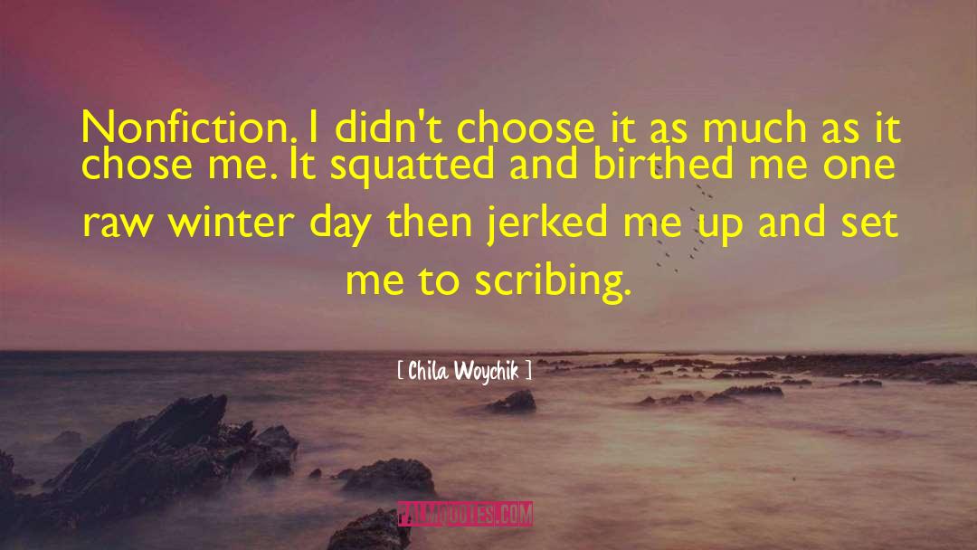 Chila Woychik Quotes: Nonfiction. I didn't choose it