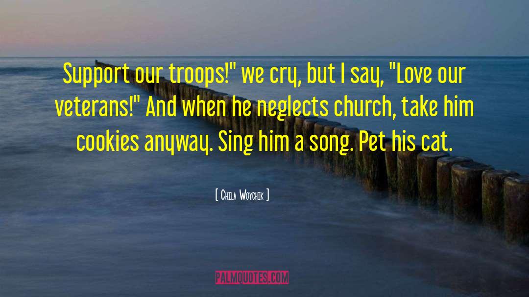 Chila Woychik Quotes: Support our troops!